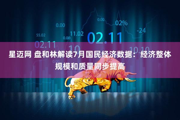 星迈网 盘和林解读7月国民经济数据：经济整体规模和质量同步提高